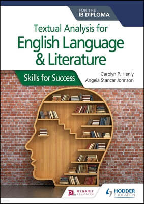 Textual Analysis for English Language and Literature for the Ib Diploma: Skills for Success: Hodder Education Group