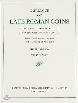 Catalogue of Late Roman Coins in the Dumbarton Oaks Collection and in the Whittemore Collection