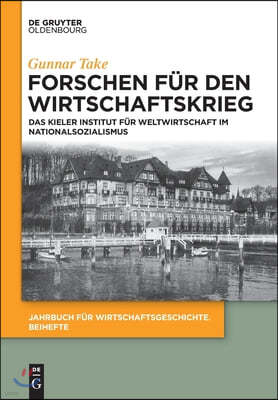 Forschen Für Den Wirtschaftskrieg: Das Kieler Institut Für Weltwirtschaft Im Nationalsozialismus