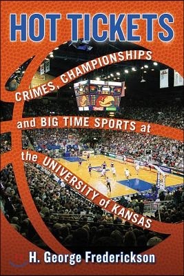 Hot Tickets: Crimes, Championships and Big Time Sports at the University of Kansas