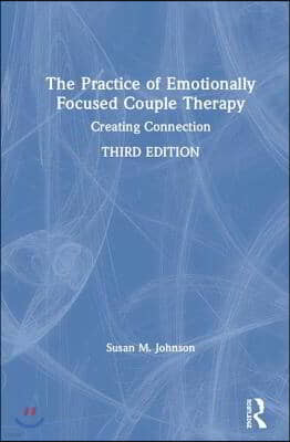 The Practice of Emotionally Focused Couple Therapy: Creating Connection