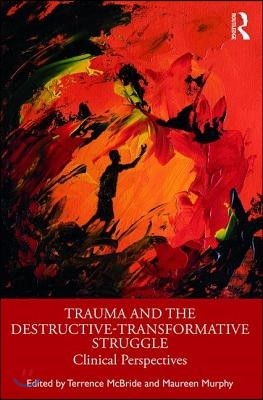 Trauma and the Destructive-Transformative Struggle: Clinical Perspectives