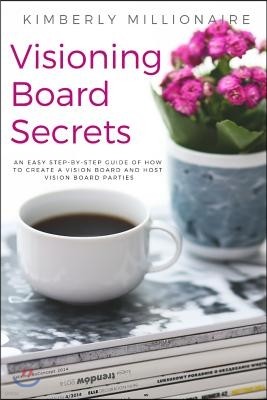 Visioning Boards Secrets: An Easy Step-By-Step Guide of How to Create a Vision Board and Host Vision Board Parties - Vision Board Party 101