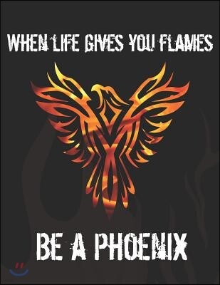 When Life Gives You Flames Be a Phoenix: Notebook Doodle Journal 8.5x11 with 110 Pages, Blank & Lined for Doodles, Drawing, Writing, Planning, Dreamin