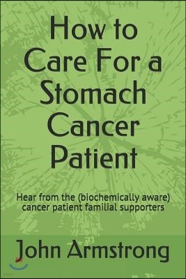 How to Care For a Stomach Cancer Patient: Hear from the (biochemically aware) cancer patient familial supporters