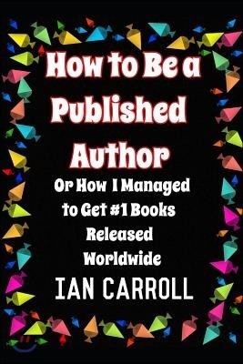 How to Be a Published Author: or How I Managed to Get #1 Books Released Worldwide