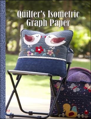 Quilter's Isometric Graph Paper: 154 Pages of Detail for Your Quilting Design Projects