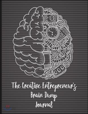 The Creative Entrepreneur's Brain Dump Journal: Declutter Your Brain and Release Your Best Ideas. This Brain Dump Journal Will Help You Get All Your T