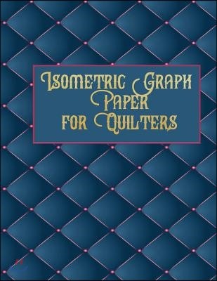 Isometric Graph Paper for Quilters: 153 Pages for Creating Your Beautiful Quilts!