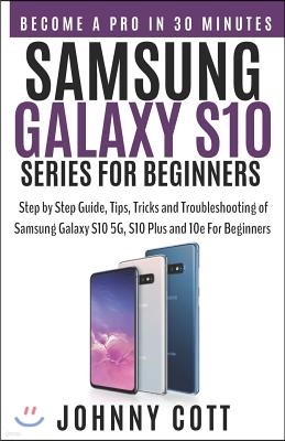Samsung Galaxy S10 Series for Beginners: Step by Step Guide, Tips, Tricks and Troubleshooting of Samsung Galaxy S10, S10 Plus and 10e for Beginners