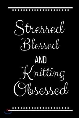 Stressed Blessed Knitting Obsessed: Funny Slogan -120 Pages 6 X 9