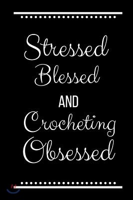 Stressed Blessed Crocheting Obsessed: Funny Slogan -120 Pages 6 X 9