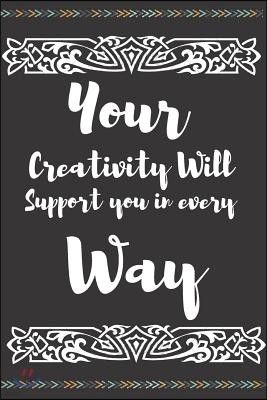 Your Creativity Will Support You in Every Way: This a Blank, Lined Journal It Is a Perfect Gifts for Women or Men. It's a 6?9 with 100 Pages Convenien