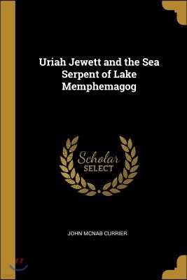 Wentworth Press Uriah Jewett and the Sea Serpent of Lake Memphemagog