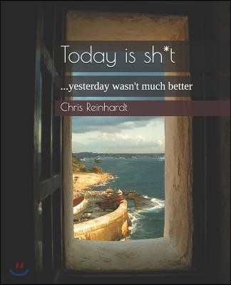 Today Is Sh*t: ...Yesterday Wasn't Much Better