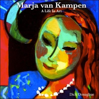 A Life in Art: Marja Van Kampen: The Life and Work of Dutch Artist Marja Van Kampen Who Settled in Galway, Ireland in the 1980's