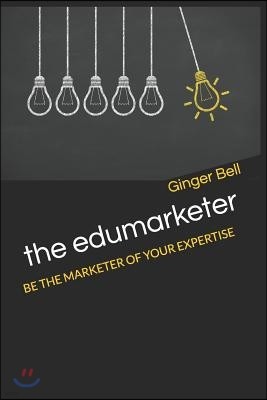 The Edumarketer: Be the Marketer of Your Expertise