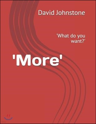 'more': 'what Do You Want?'