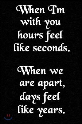 When I'm with You Hours Feel Like Seconds. When We Are Apart, Days Feel Like Years: Cool Personalised Couple Journal, Lovely Notebooks for Couples (11
