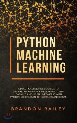 Python Machine Learning: A Practical Beginner's Guide to Understanding Machine Learning, Deep Learning and Neural Networks with Python, Scikit-