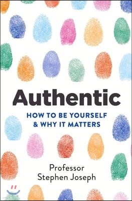 Authentic: How to Be Yourself and Why It Matters