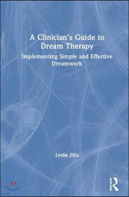 A Clinician's Guide to Dream Therapy: Implementing Simple and Effective Dreamwork