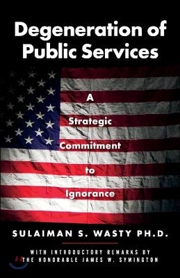 Degeneration of Public Services: A Strategic Commitment to Ignorance Volume 1