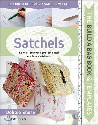 Build a Bag Book & Templates: Satchels: Sew 15 Stunning Projects and Endless Variations