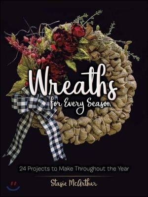 Wreaths for Every Season: 24 Projects to Make Throughout the Year