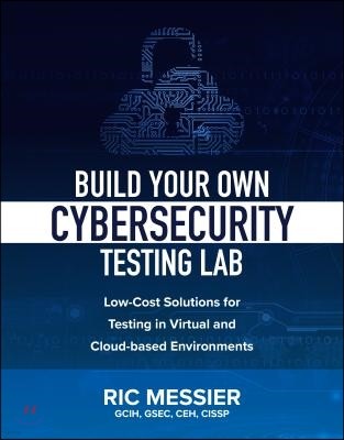 Build Your Own Cybersecurity Testing Lab: Low-Cost Solutions for Testing in Virtual and Cloud-Based Environments