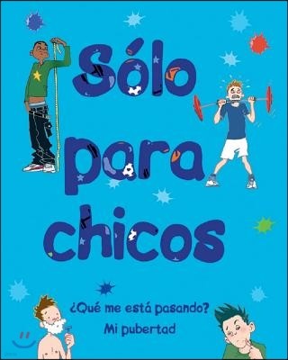 Solo Para Chicos: ¿Que Me Esta Pasando? Mi Pubertad