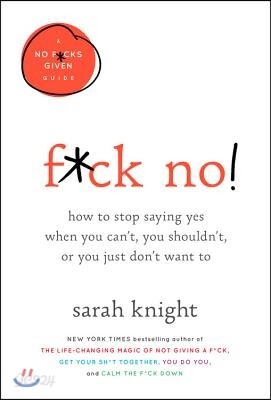 F*ck No!: How to Stop Saying Yes When You Can't, You Shouldn't, or You Just Don't Want to