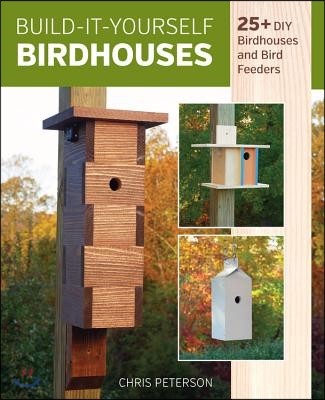 Build-It-Yourself Birdhouses: 25+ DIY Birdhouses and Bird Feeders
