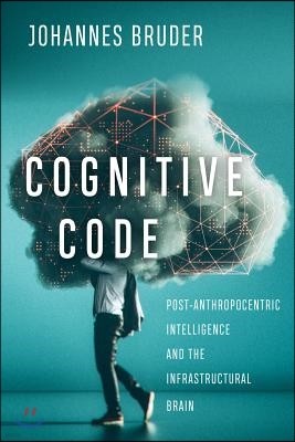 Cognitive Code: Post-Anthropocentric Intelligence and the Infrastructural Brain