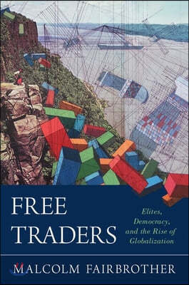 Free Traders: Elites, Democracy, and the Rise of Globalization in North America