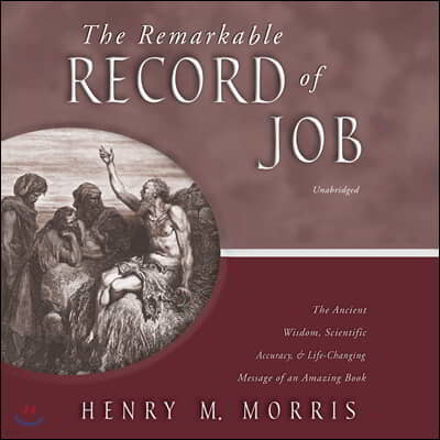 The Remarkable Record of Job: The Ancient Wisdom, Scientific Accuracy, and Life-Changing Message of an Amazing Book