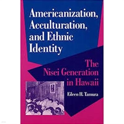 Americanization, Acculturation, and Ethnic Identity: The Nisei Generation in Hawaii (Asian American Experience) (Paperback) 
