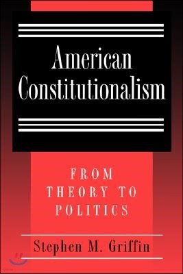American Constitutionalism: From Theory to Politics