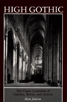 High Gothic: The Classic Cathedrals of Chartres, Reims, Amiens