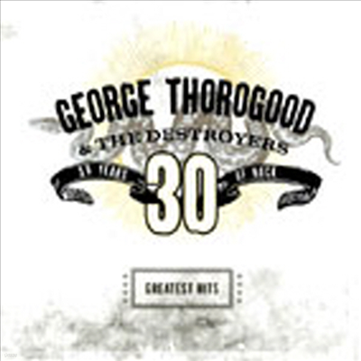 George Thorogood - 30 Years Of Rock : Greatest Hits (CD)