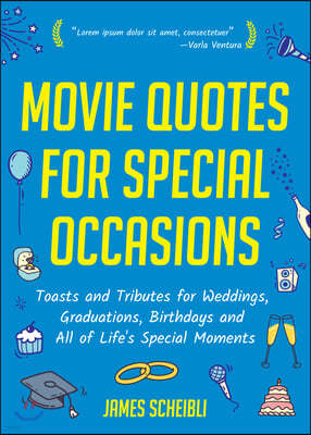 Movie Quotes for Special Occasions: Toasts and Tributes for Weddings, Graduations, Birthdays and All of Life's Special Moments