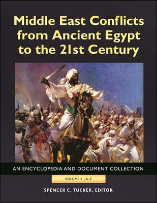 Middle East Conflicts from Ancient Egypt to the 21st Century [4 Volumes]: An Encyclopedia and Document Collection [4 Volumes]