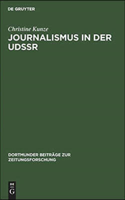 Journalismus in Der Udssr: Eine Untersuchung Über Aufgaben Und Funktionen Sowjetischer Journalisten Unter Besonderer Berücksichtigung Der Struktu