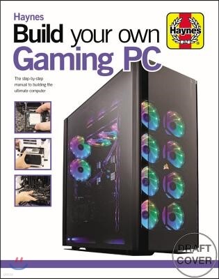 Build Your Own Gaming PC: The Step-By-Step Manual to Building the Ultimate Computer