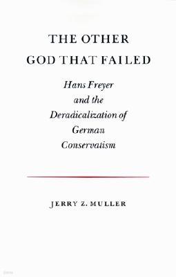 The Other God That Failed: Hans Freyer and the Deradicalization of German Conservatism