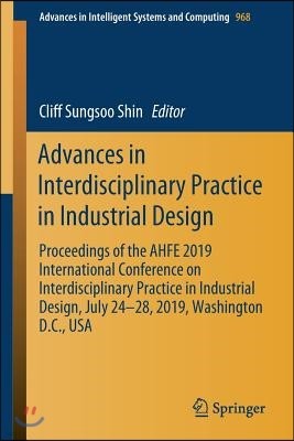Advances in Interdisciplinary Practice in Industrial Design: Proceedings of the Ahfe 2019 International Conference on Interdisciplinary Practice in In