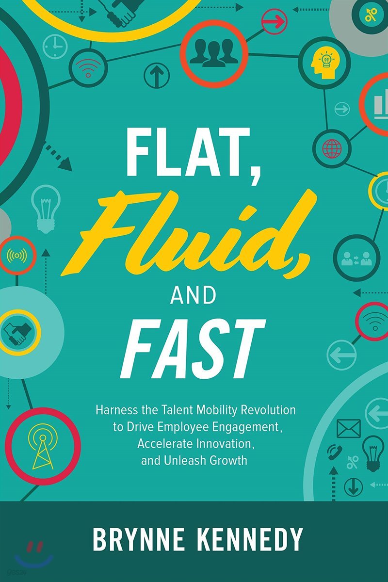 Flat, Fluid, and Fast: Harness the Talent Mobility Revolution to Drive Employee Engagement, Accelerate Innovation, and Unleash Growth