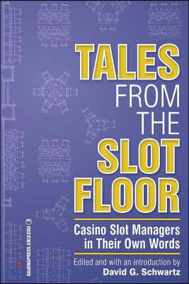 Unlv Gaming Pr Tales from the Slot Floor: Casino Slot Managers in Their Own Words Volume 1
