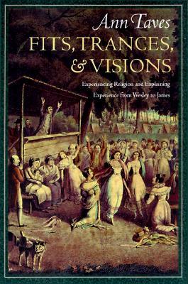 Fits, Trances, and Visions: Experiencing Religion and Explaining Experience from Wesley to James