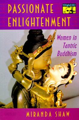 Passionate Enlightenment: Women in Tantric Buddhism